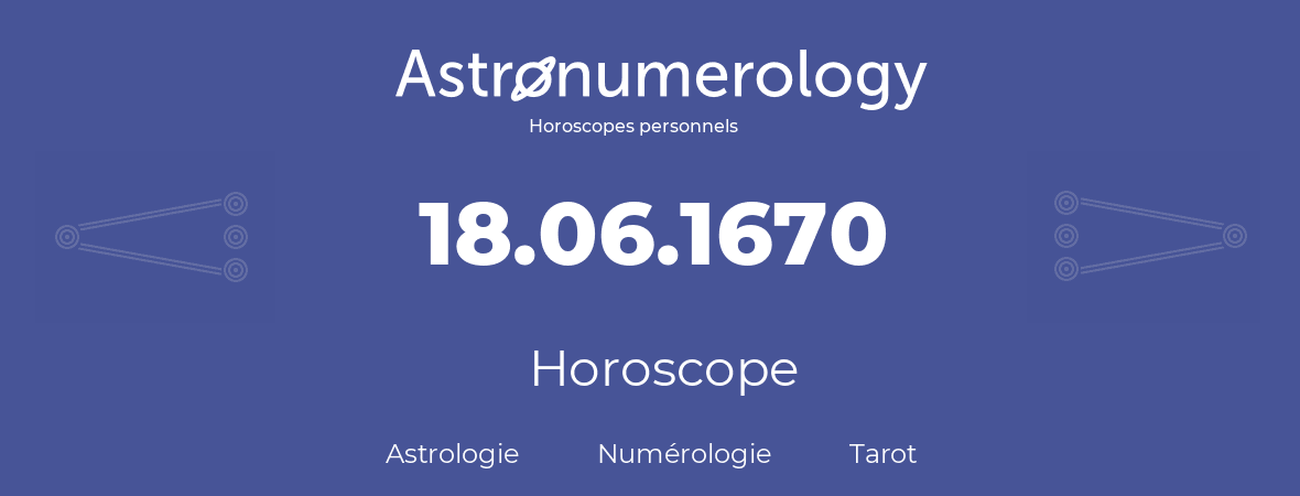 Horoscope pour anniversaire (jour de naissance): 18.06.1670 (18 Juin 1670)