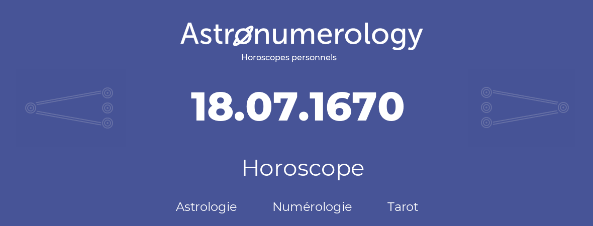 Horoscope pour anniversaire (jour de naissance): 18.07.1670 (18 Juillet 1670)