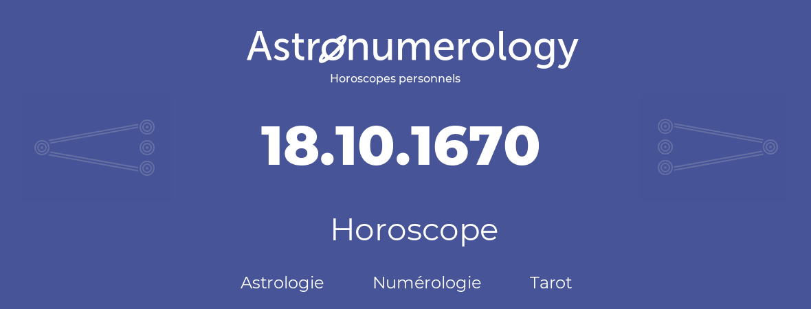 Horoscope pour anniversaire (jour de naissance): 18.10.1670 (18 Octobre 1670)