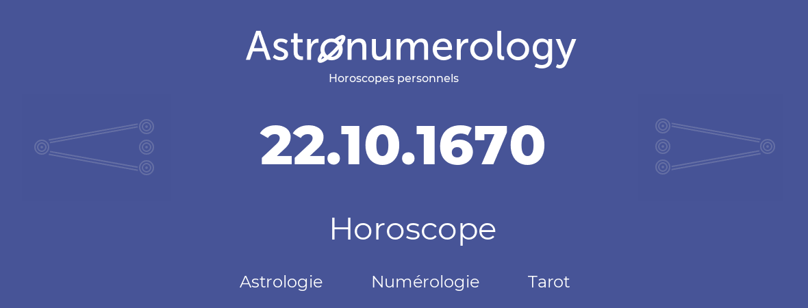 Horoscope pour anniversaire (jour de naissance): 22.10.1670 (22 Octobre 1670)