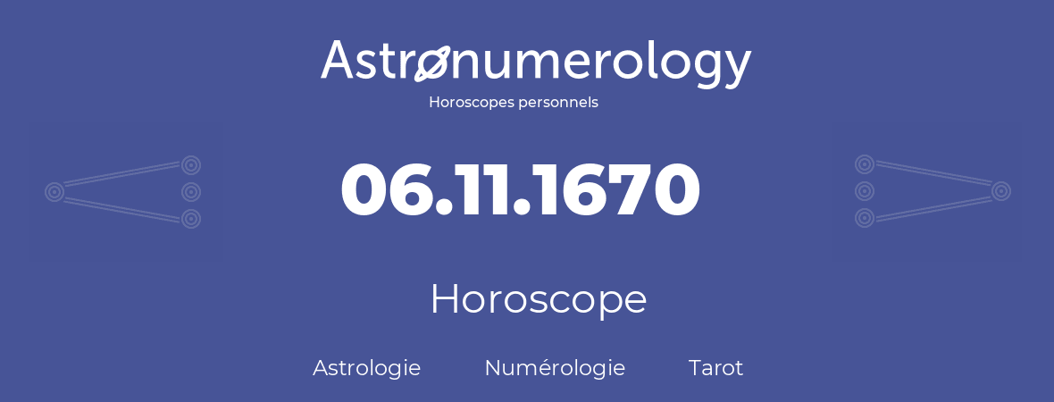 Horoscope pour anniversaire (jour de naissance): 06.11.1670 (6 Novembre 1670)