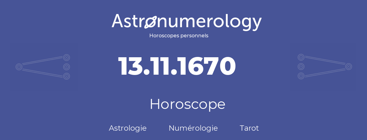 Horoscope pour anniversaire (jour de naissance): 13.11.1670 (13 Novembre 1670)