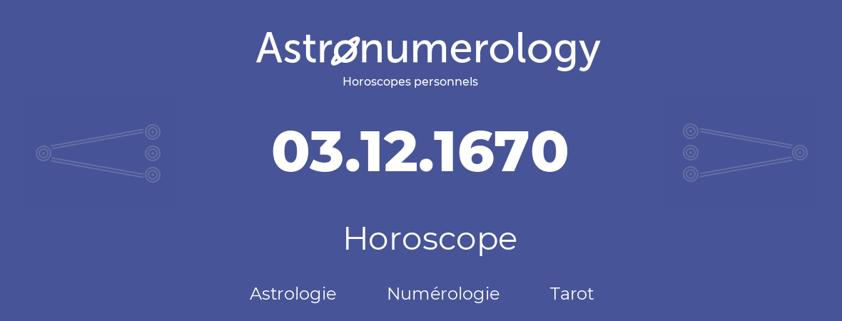 Horoscope pour anniversaire (jour de naissance): 03.12.1670 (3 Décembre 1670)