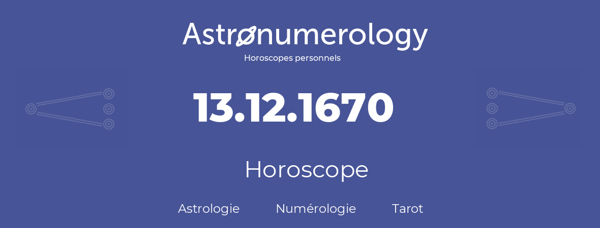 Horoscope pour anniversaire (jour de naissance): 13.12.1670 (13 Décembre 1670)