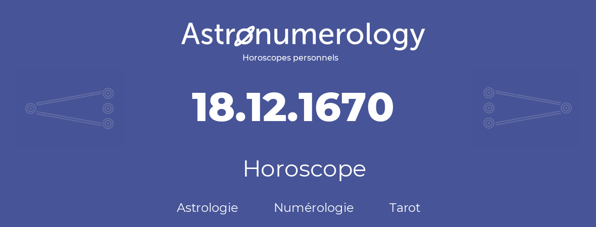 Horoscope pour anniversaire (jour de naissance): 18.12.1670 (18 Décembre 1670)