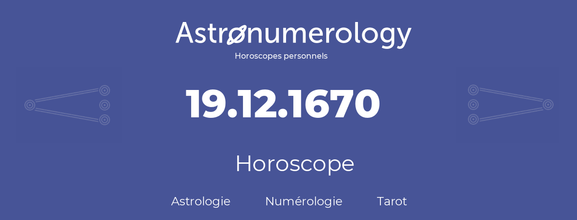 Horoscope pour anniversaire (jour de naissance): 19.12.1670 (19 Décembre 1670)