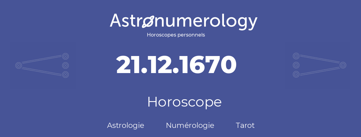 Horoscope pour anniversaire (jour de naissance): 21.12.1670 (21 Décembre 1670)