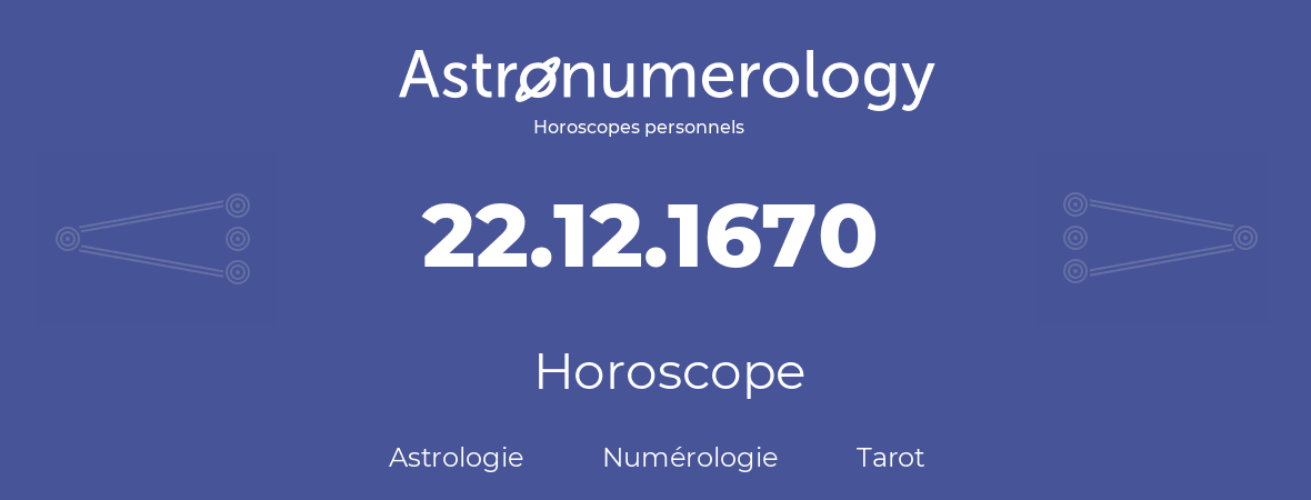 Horoscope pour anniversaire (jour de naissance): 22.12.1670 (22 Décembre 1670)