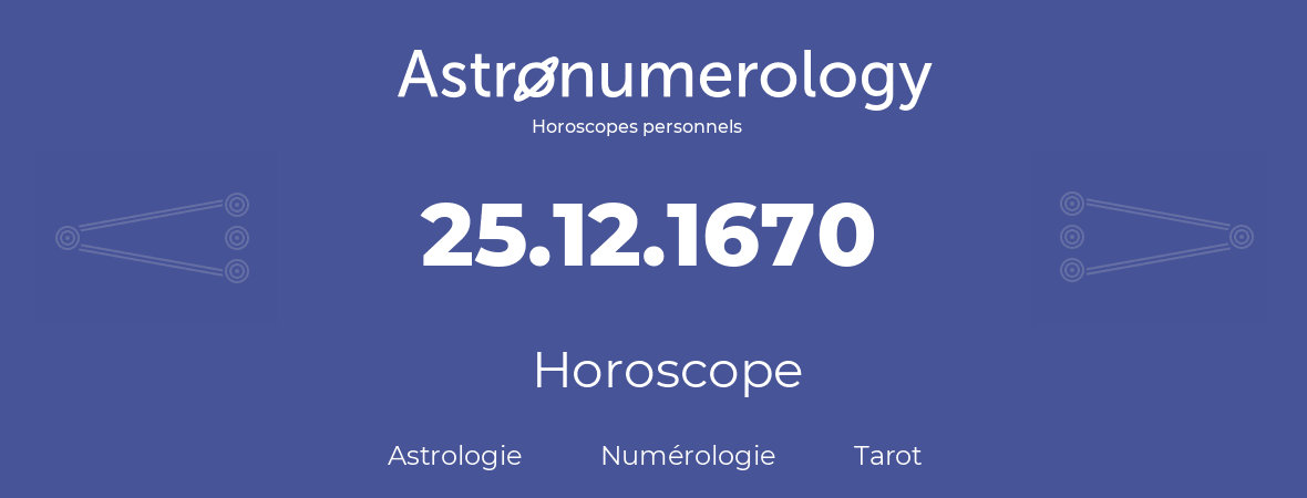 Horoscope pour anniversaire (jour de naissance): 25.12.1670 (25 Décembre 1670)