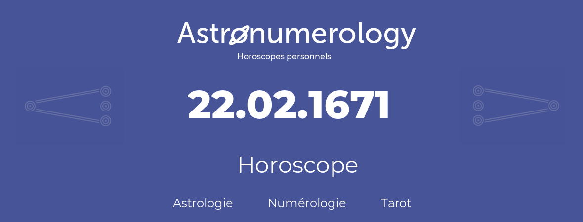 Horoscope pour anniversaire (jour de naissance): 22.02.1671 (22 Février 1671)