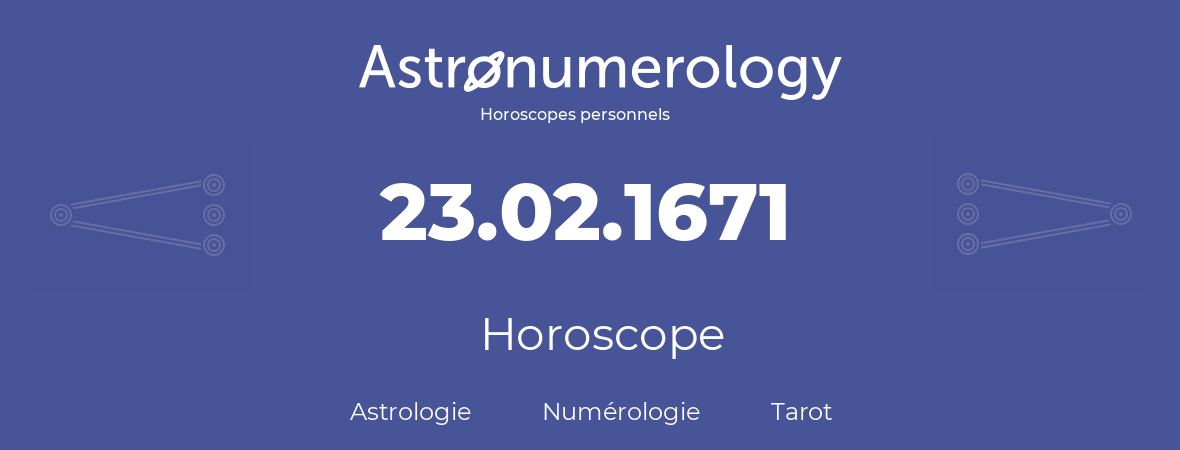 Horoscope pour anniversaire (jour de naissance): 23.02.1671 (23 Février 1671)