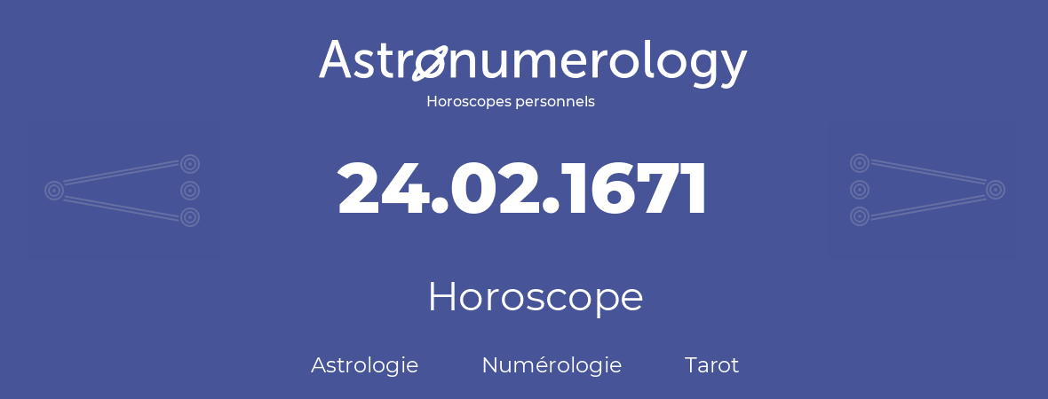 Horoscope pour anniversaire (jour de naissance): 24.02.1671 (24 Février 1671)