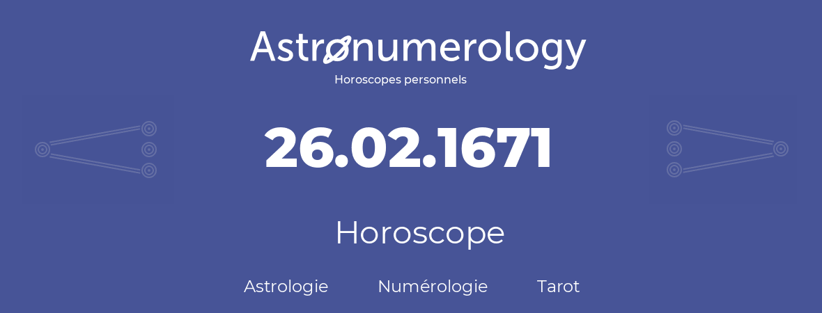 Horoscope pour anniversaire (jour de naissance): 26.02.1671 (26 Février 1671)