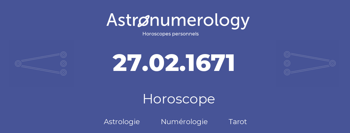 Horoscope pour anniversaire (jour de naissance): 27.02.1671 (27 Février 1671)