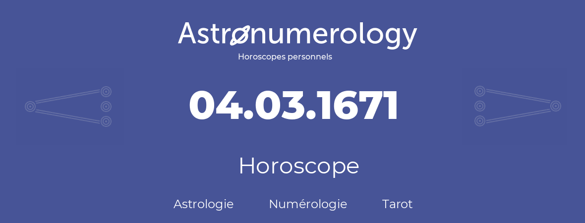 Horoscope pour anniversaire (jour de naissance): 04.03.1671 (04 Mars 1671)