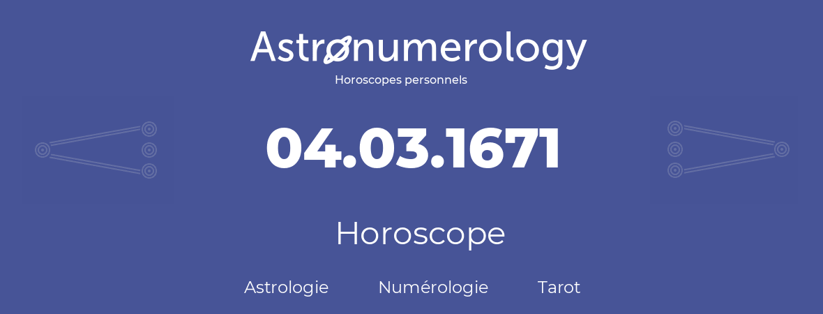 Horoscope pour anniversaire (jour de naissance): 04.03.1671 (4 Mars 1671)