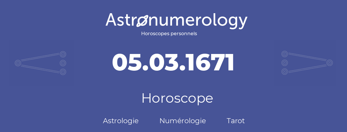 Horoscope pour anniversaire (jour de naissance): 05.03.1671 (05 Mars 1671)