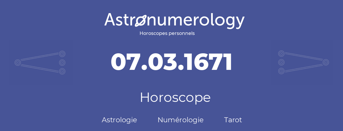 Horoscope pour anniversaire (jour de naissance): 07.03.1671 (07 Mars 1671)
