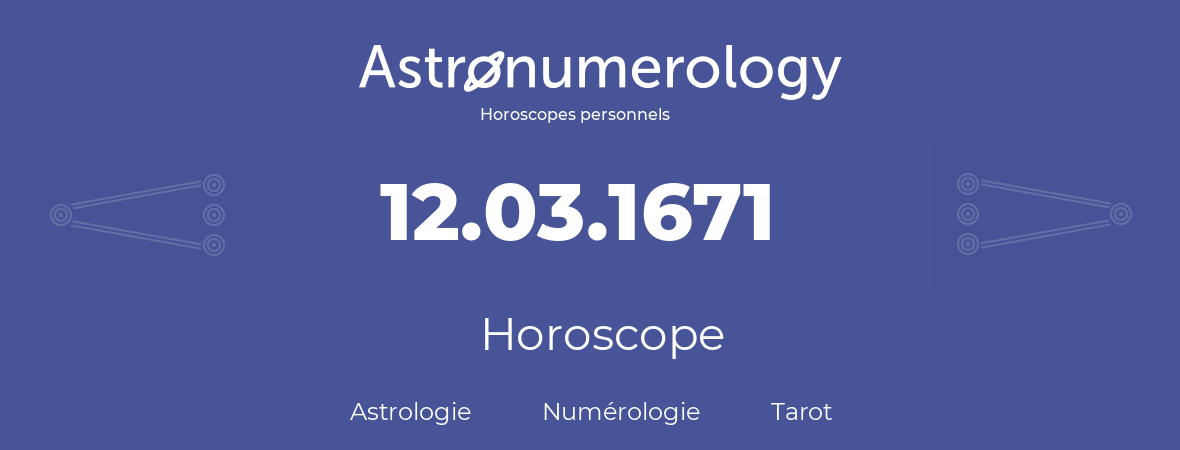 Horoscope pour anniversaire (jour de naissance): 12.03.1671 (12 Mars 1671)