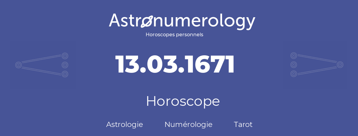 Horoscope pour anniversaire (jour de naissance): 13.03.1671 (13 Mars 1671)