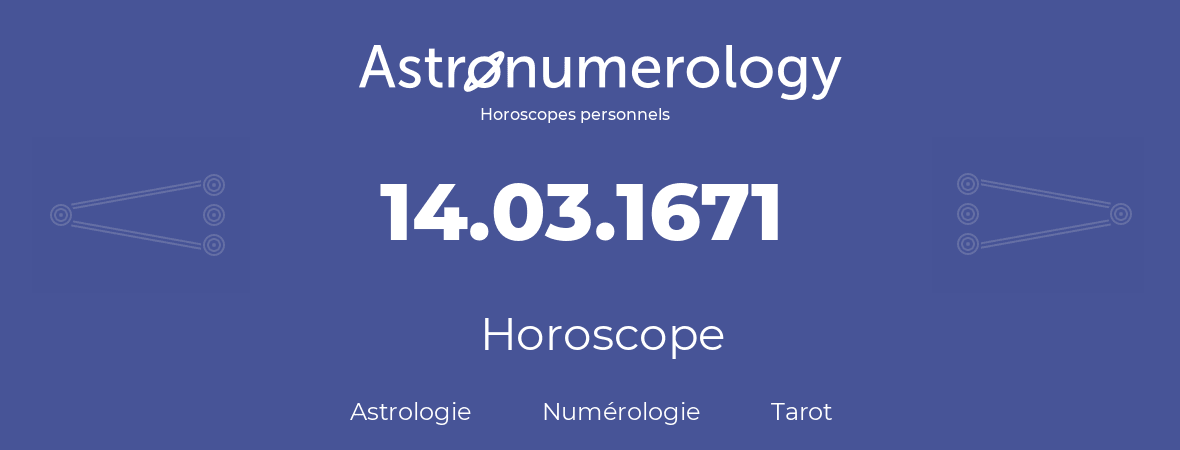 Horoscope pour anniversaire (jour de naissance): 14.03.1671 (14 Mars 1671)