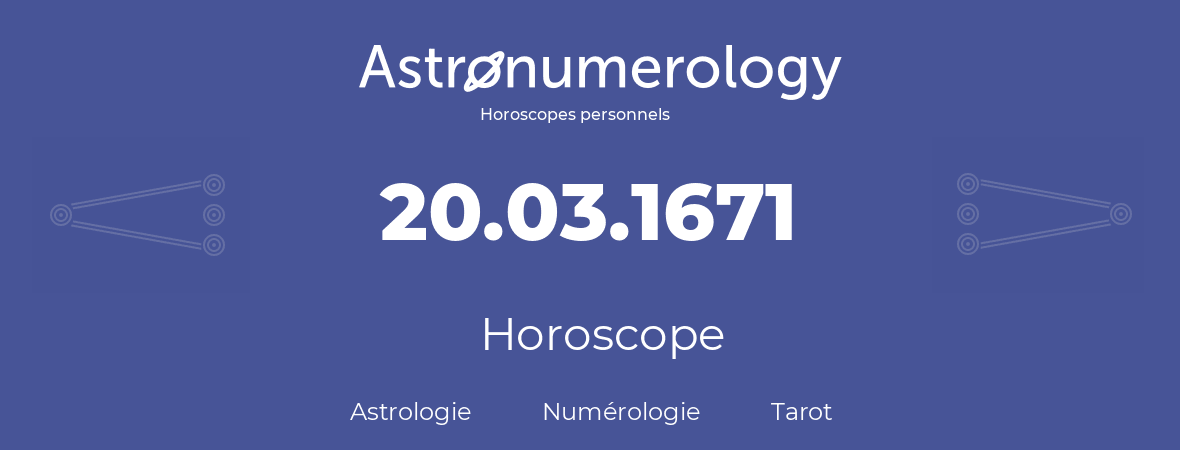 Horoscope pour anniversaire (jour de naissance): 20.03.1671 (20 Mars 1671)