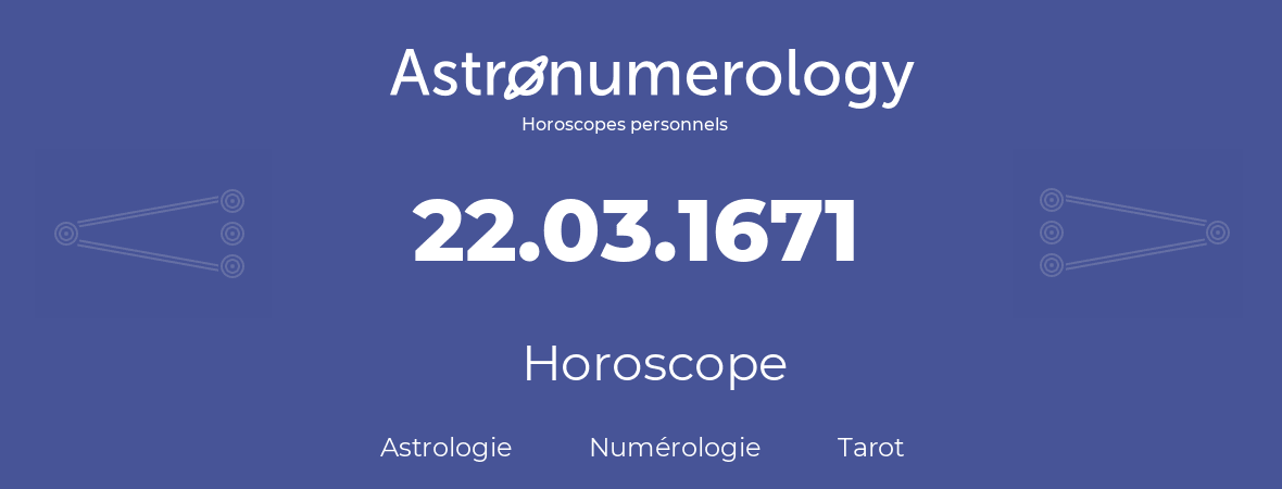 Horoscope pour anniversaire (jour de naissance): 22.03.1671 (22 Mars 1671)