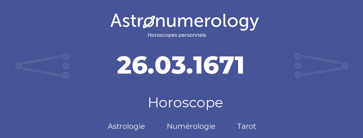 Horoscope pour anniversaire (jour de naissance): 26.03.1671 (26 Mars 1671)