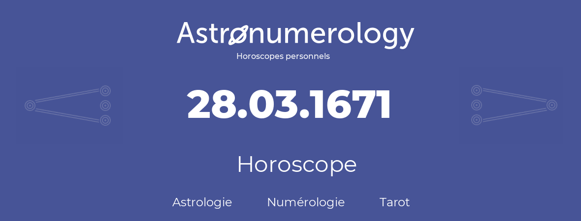 Horoscope pour anniversaire (jour de naissance): 28.03.1671 (28 Mars 1671)