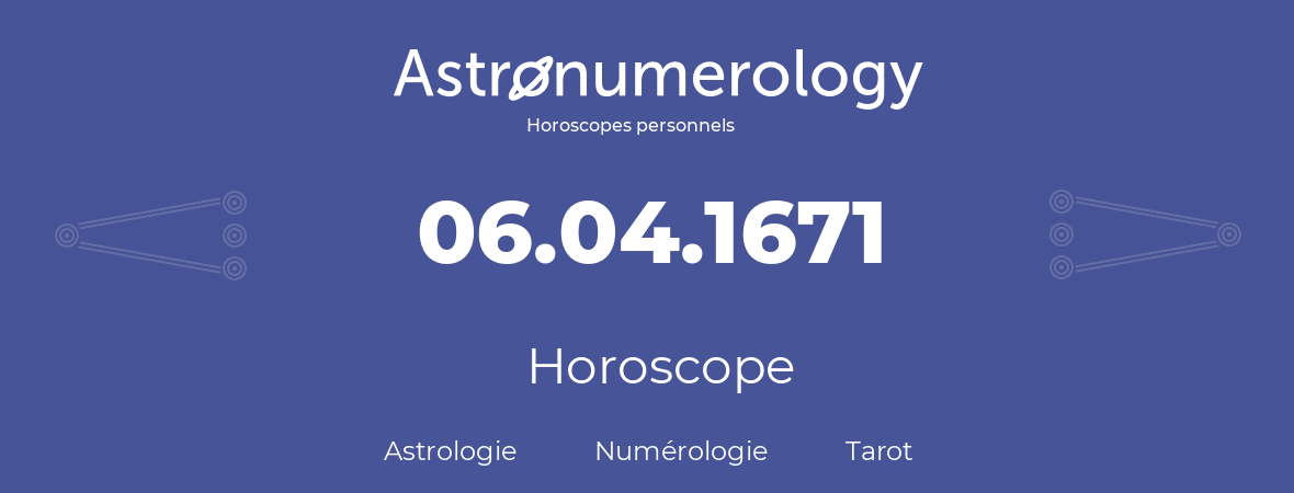 Horoscope pour anniversaire (jour de naissance): 06.04.1671 (6 Avril 1671)