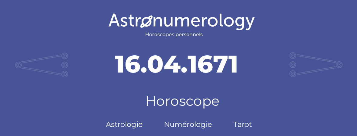 Horoscope pour anniversaire (jour de naissance): 16.04.1671 (16 Avril 1671)