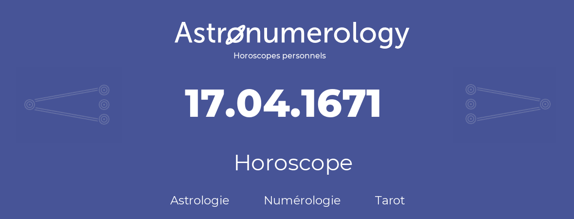 Horoscope pour anniversaire (jour de naissance): 17.04.1671 (17 Avril 1671)
