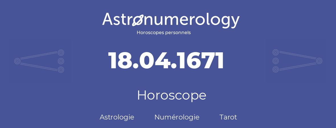 Horoscope pour anniversaire (jour de naissance): 18.04.1671 (18 Avril 1671)