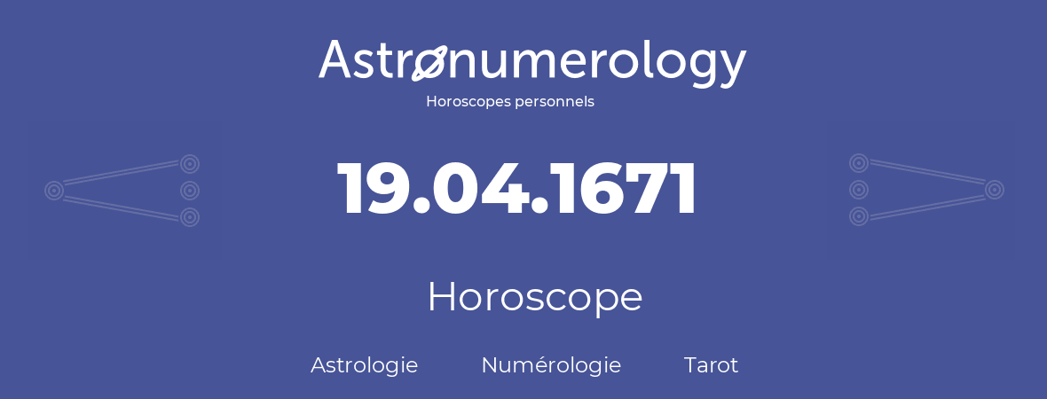 Horoscope pour anniversaire (jour de naissance): 19.04.1671 (19 Avril 1671)