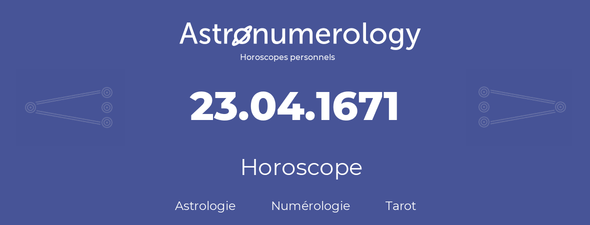 Horoscope pour anniversaire (jour de naissance): 23.04.1671 (23 Avril 1671)