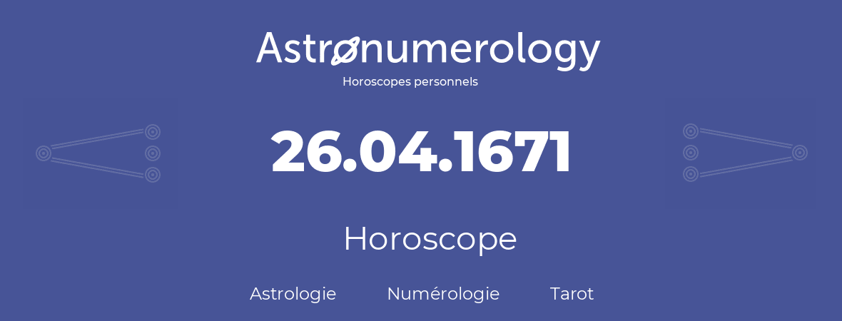 Horoscope pour anniversaire (jour de naissance): 26.04.1671 (26 Avril 1671)