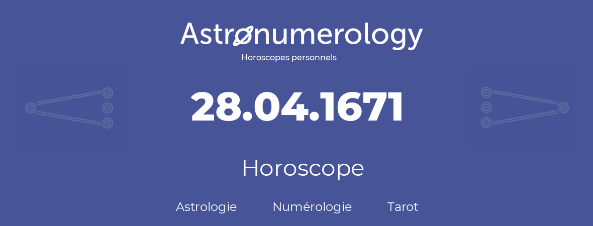 Horoscope pour anniversaire (jour de naissance): 28.04.1671 (28 Avril 1671)