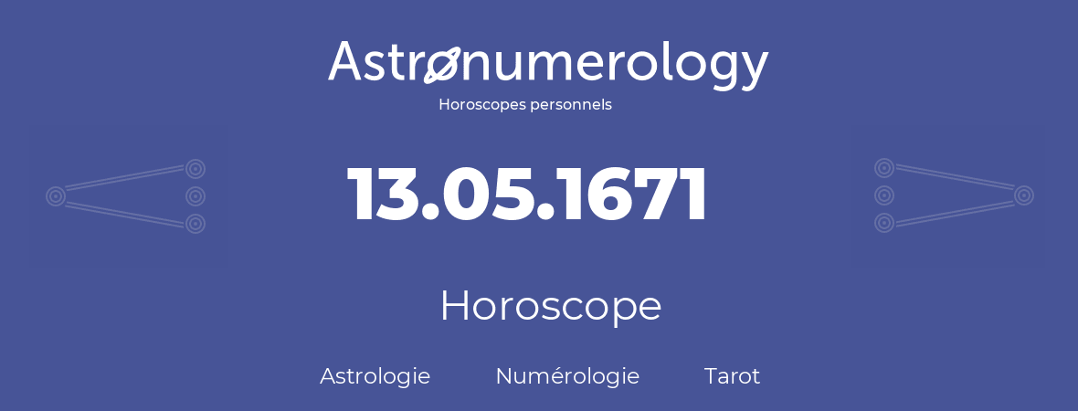 Horoscope pour anniversaire (jour de naissance): 13.05.1671 (13 Mai 1671)