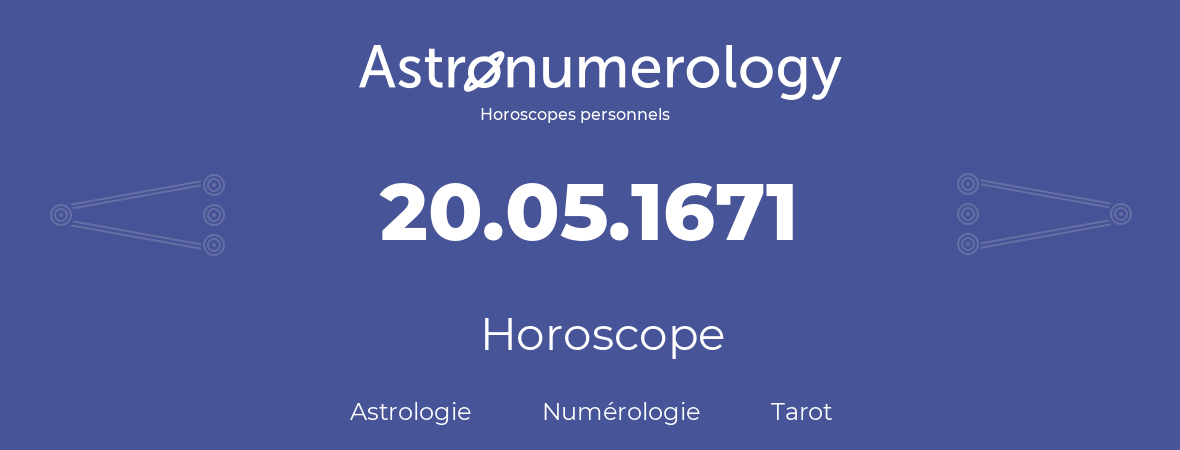 Horoscope pour anniversaire (jour de naissance): 20.05.1671 (20 Mai 1671)
