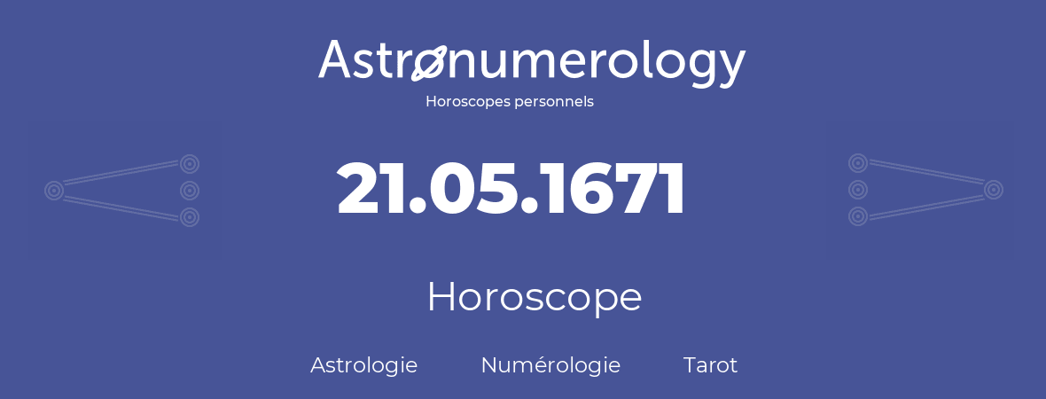 Horoscope pour anniversaire (jour de naissance): 21.05.1671 (21 Mai 1671)