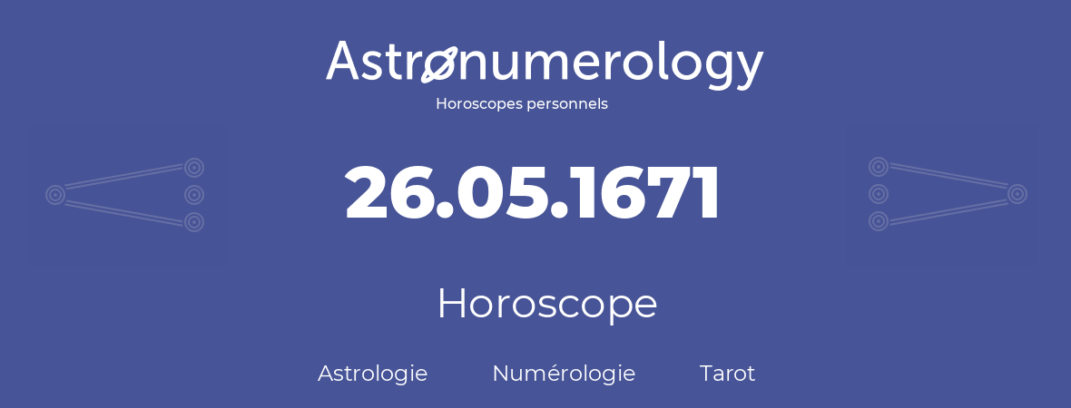 Horoscope pour anniversaire (jour de naissance): 26.05.1671 (26 Mai 1671)