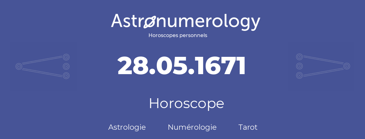 Horoscope pour anniversaire (jour de naissance): 28.05.1671 (28 Mai 1671)