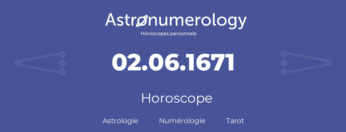 Horoscope pour anniversaire (jour de naissance): 02.06.1671 (02 Juin 1671)