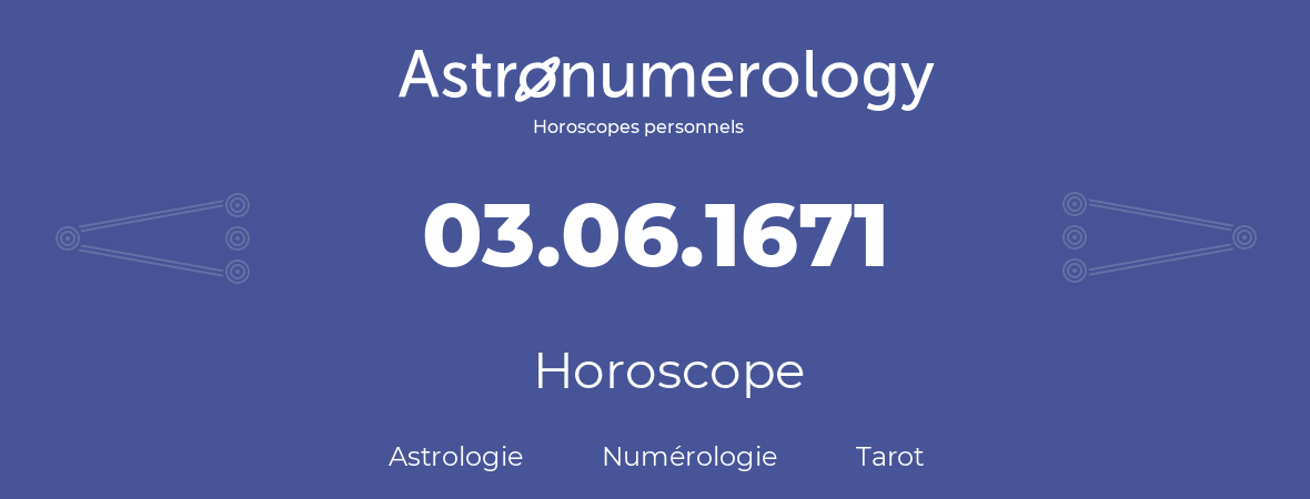 Horoscope pour anniversaire (jour de naissance): 03.06.1671 (03 Juin 1671)