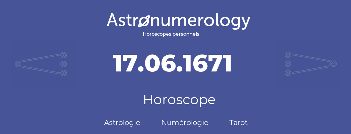 Horoscope pour anniversaire (jour de naissance): 17.06.1671 (17 Juin 1671)