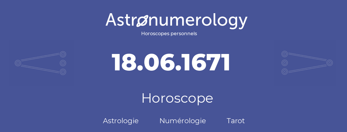 Horoscope pour anniversaire (jour de naissance): 18.06.1671 (18 Juin 1671)