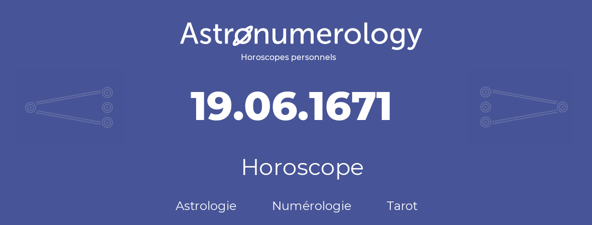 Horoscope pour anniversaire (jour de naissance): 19.06.1671 (19 Juin 1671)