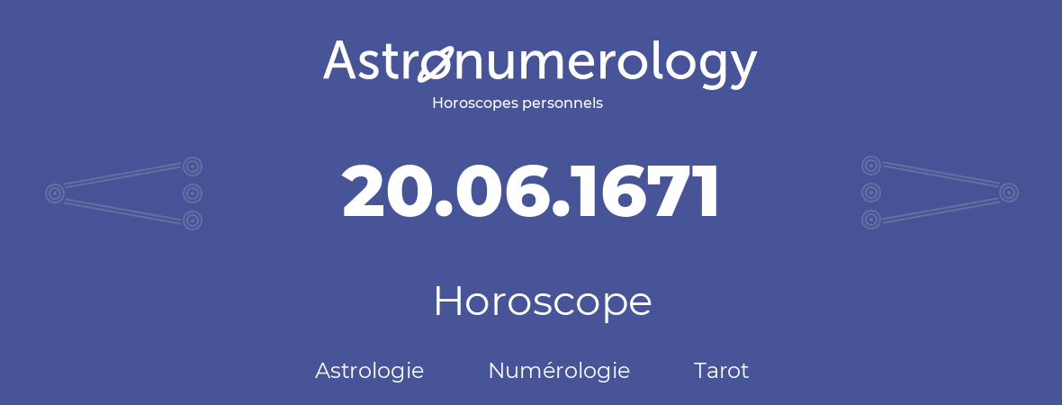 Horoscope pour anniversaire (jour de naissance): 20.06.1671 (20 Juin 1671)