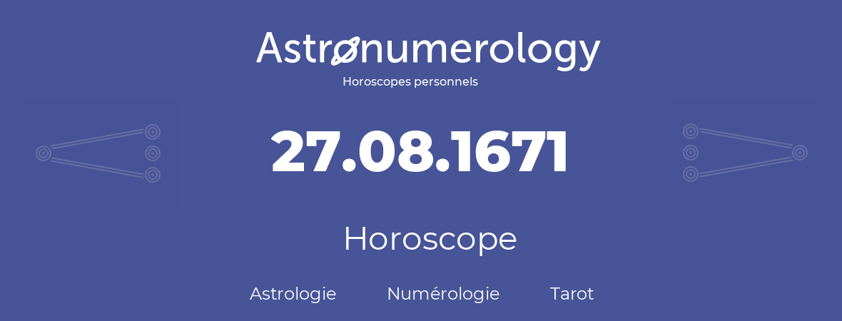 Horoscope pour anniversaire (jour de naissance): 27.08.1671 (27 Août 1671)