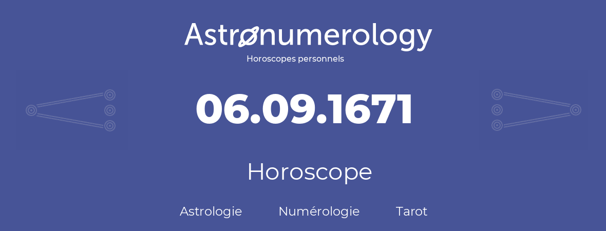 Horoscope pour anniversaire (jour de naissance): 06.09.1671 (06 Septembre 1671)